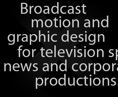 Broadcast motion and graphic design for television sports, news and corporate productions